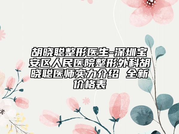 胡晓聪整形医生-深圳宝安区人民医院整形外科胡晓聪医师实力介绍 全新价格表