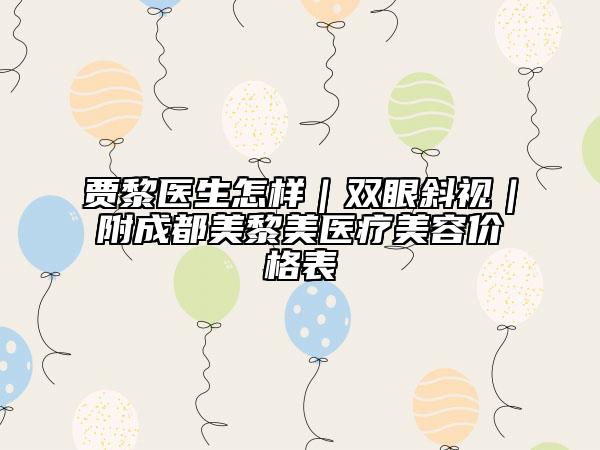贾黎医生怎样｜双眼斜视｜附成都美黎美医疗美容价格表