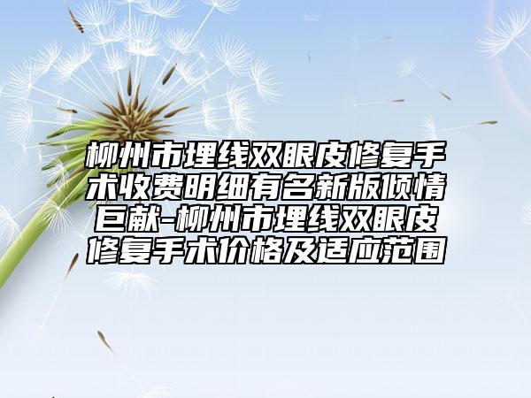 柳州市埋线双眼皮修复手术收费明细有名新版倾情巨献-柳州市埋线双眼皮修复手术价格及适应范围