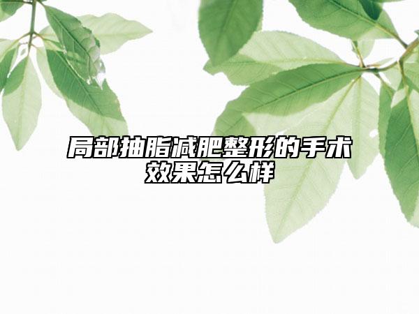 局部抽脂减肥整形的手术效果怎么样
