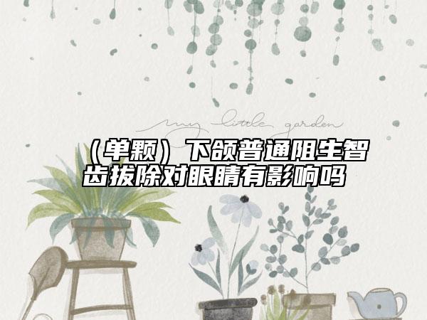 （单颗）下颌普通阻生智齿拔除对眼睛有影响吗