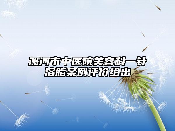 漯河市中医院美容科一针溶脂案例评价给出