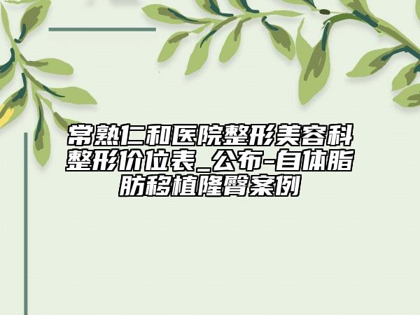 常熟仁和医院整形美容科整形价位表_公布-自体脂肪移植隆臀案例