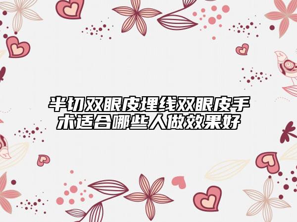 半切双眼皮埋线双眼皮手术适合哪些人做效果好