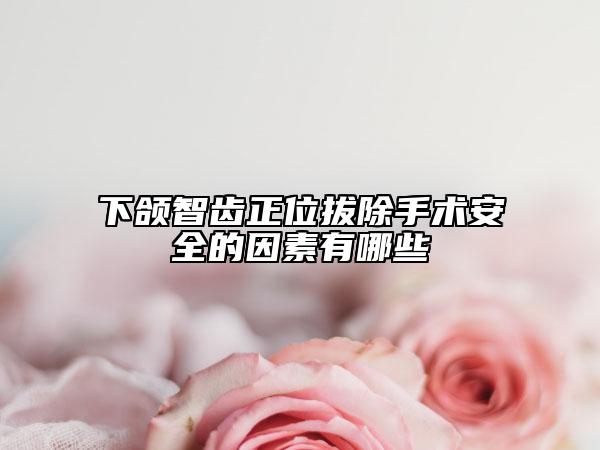 下颌智齿正位拔除手术安全的因素有哪些