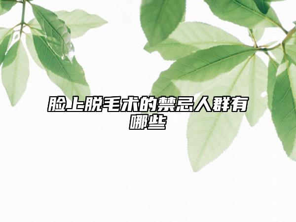 脸上脱毛术的禁忌人群有哪些