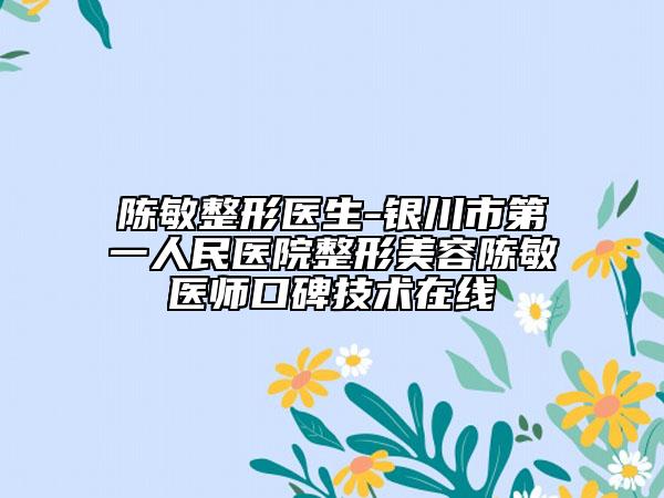 陈敏整形医生-银川市第一人民医院整形美容陈敏医师口碑技术在线