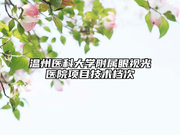 温州医科大学附属眼视光医院项目技术档次