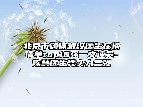 北京市嗨体皱纹医生在榜清单top10强一文速览-陈慧医生凭实力三强