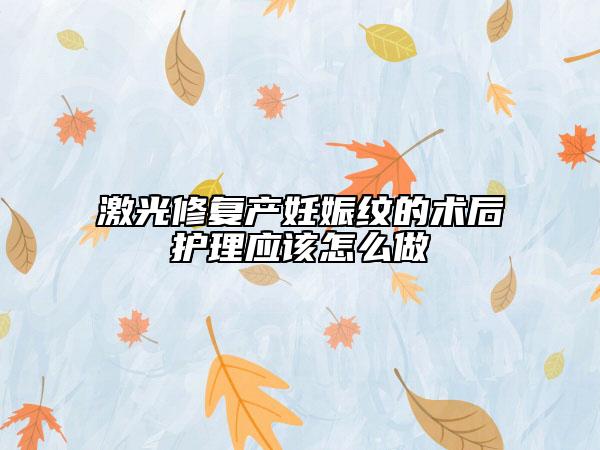 激光修复产妊娠纹的术后护理应该怎么做