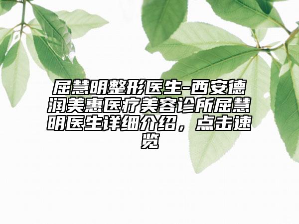 屈慧明整形医生-西安德润美惠医疗美容诊所屈慧明医生详细介绍，点击速览