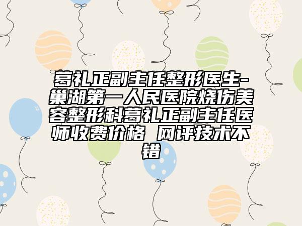 葛礼正副主任整形医生-巢湖第一人民医院烧伤美容整形科葛礼正副主任医师收费价格 网评技术不错