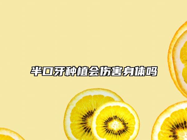 半口牙种植会伤害身体吗