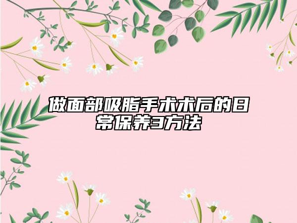 做面部吸脂手术术后的日常保养3方法