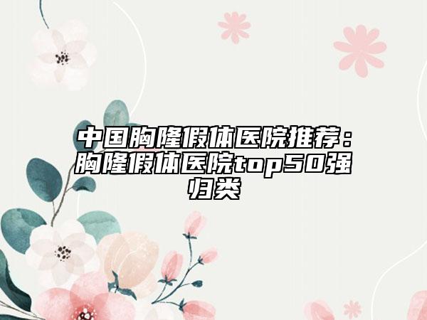 中国胸隆假体医院推荐：胸隆假体医院top50强归类
