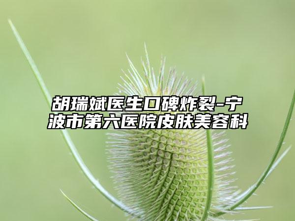 胡瑞斌医生口碑炸裂-宁波市第六医院皮肤美容科