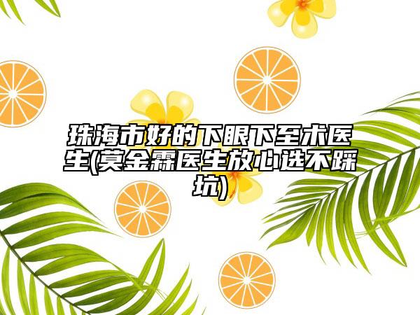 珠海市好的下眼下至术医生(莫金霖医生放心选不踩坑)