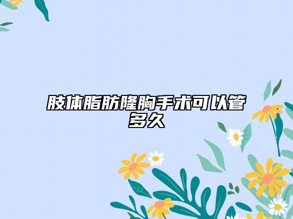 肢体脂肪隆胸手术可以管多久