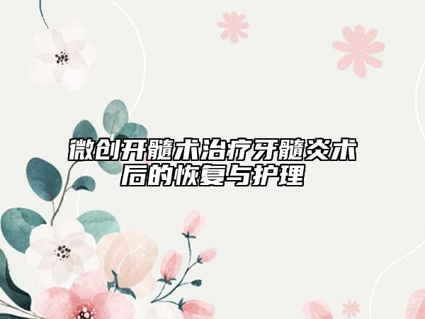 微创开髓术治疗牙髓炎术后的恢复与护理