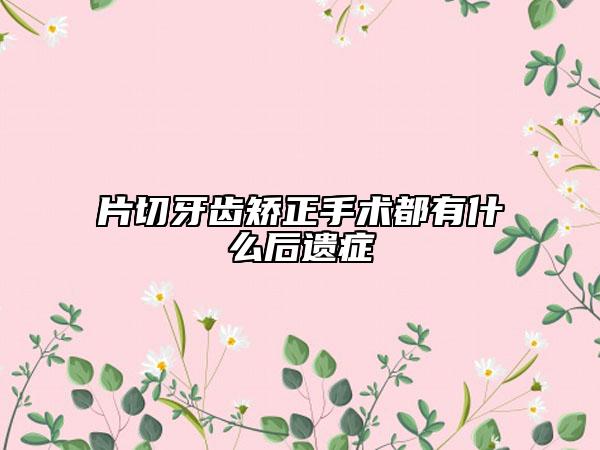 片切牙齿矫正手术都有什么后遗症
