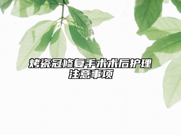烤瓷冠修复手术术后护理注意事项