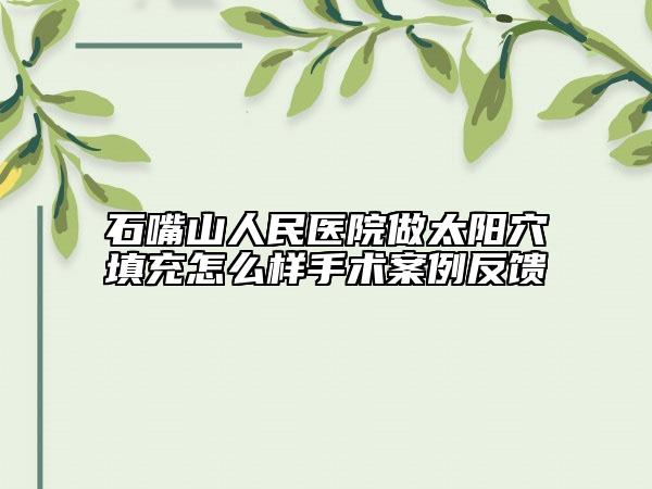石嘴山人民医院做太阳穴填充怎么样手术案例反馈