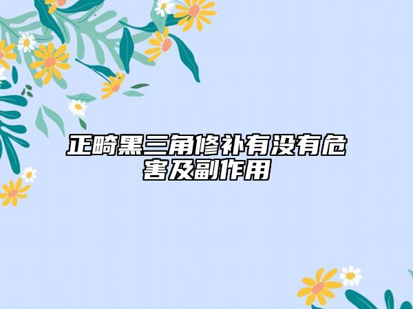 正畸黑三角修补有没有危害及副作用