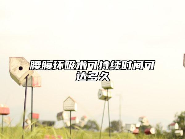 腰腹环吸术可持续时间可达多久