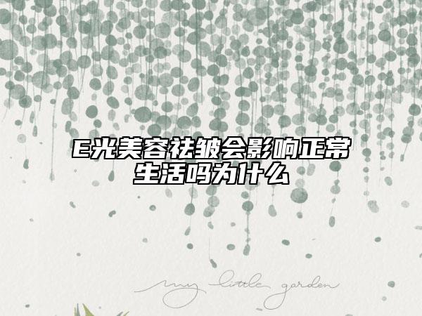 E光美容祛皱会影响正常生活吗为什么