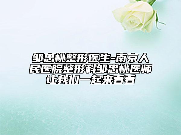 邹忠桃整形医生-南京人民医院整形科邹忠桃医师让我们一起来看看