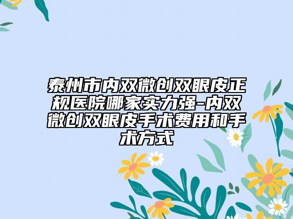 泰州市内双微创双眼皮正规医院哪家实力强-内双微创双眼皮手术费用和手术方式