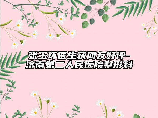 张玉环医生获网友好评-济南第二人民医院整形科