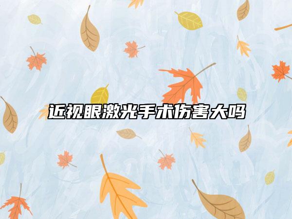 近视眼激光手术伤害大吗
