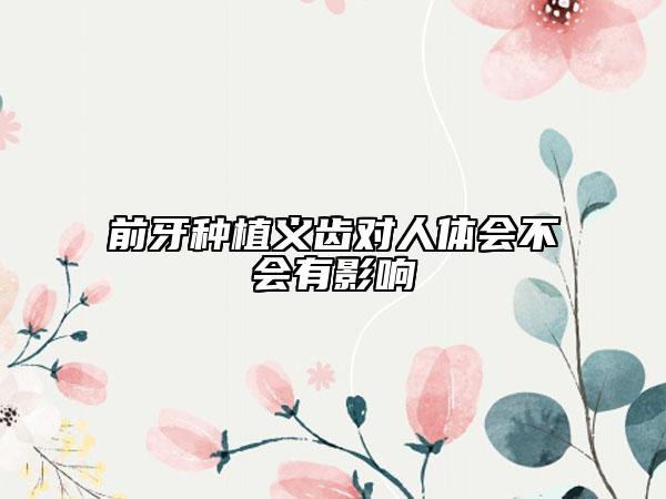 前牙种植义齿对人体会不会有影响