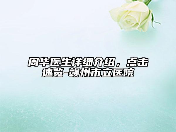 周华医生详细介绍，点击速览-赣州市立医院