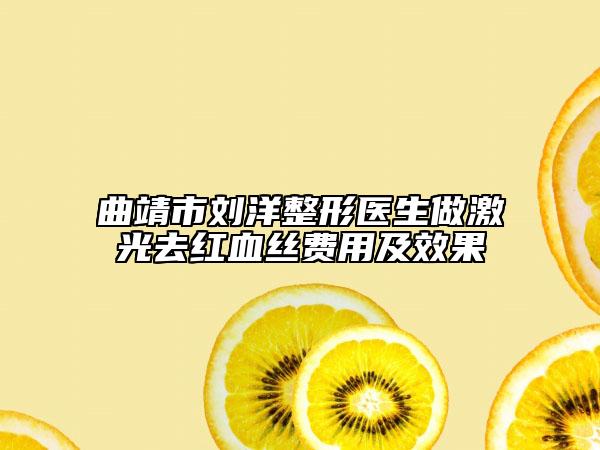 曲靖市刘洋整形医生做激光去红血丝费用及效果