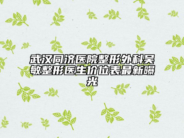 武汉同济医院整形外科吴敏整形医生价位表最新曝光