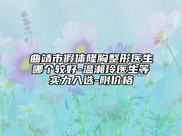曲靖市假体隆胸整形医生哪个较好-温湘玲医生等实力入选-附价格