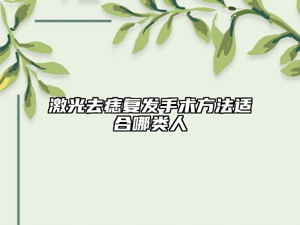 激光去痣复发手术方法适合哪类人