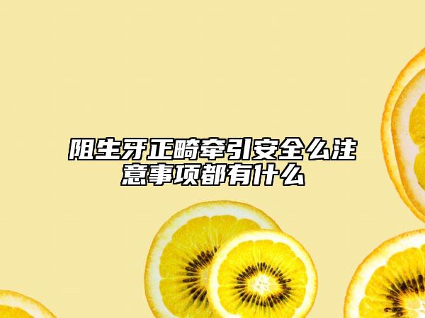 阻生牙正畸牵引安全么注意事项都有什么