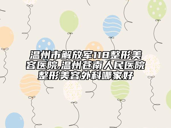 温州市解放军118整形美容医院,温州苍南人民医院整形美容外科哪家好