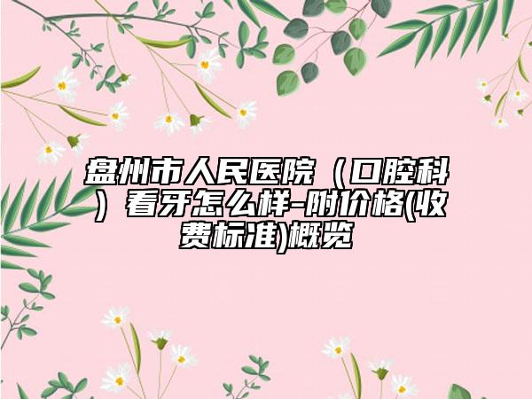 盘州市人民医院（口腔科）看牙怎么样-附价格(收费标准)概览