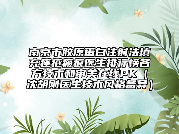 南京市胶原蛋白注射法填充痤疮瘢痕医生排行榜各方技术和审美在线PK（沈胡刚医生技术风格各异）