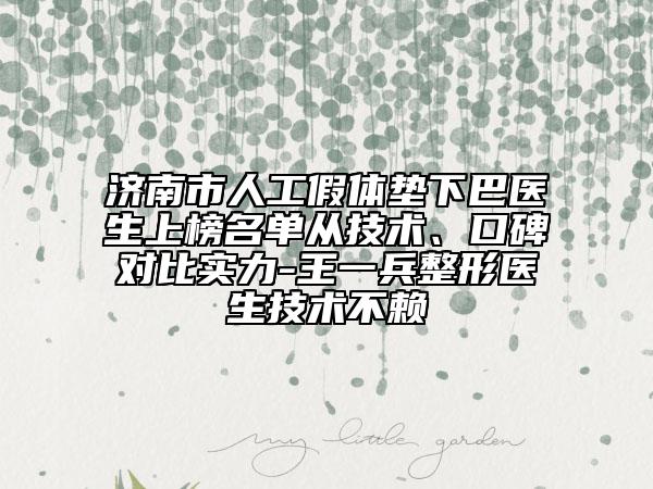 济南市人工假体垫下巴医生上榜名单从技术、口碑对比实力-王一兵整形医生技术不赖