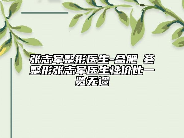 张志军整形医生-合肥媄荟整形张志军医生性价比一览无遗