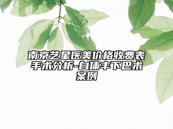 南京艺星医美价格收费表手术分析-自体丰下巴术案例