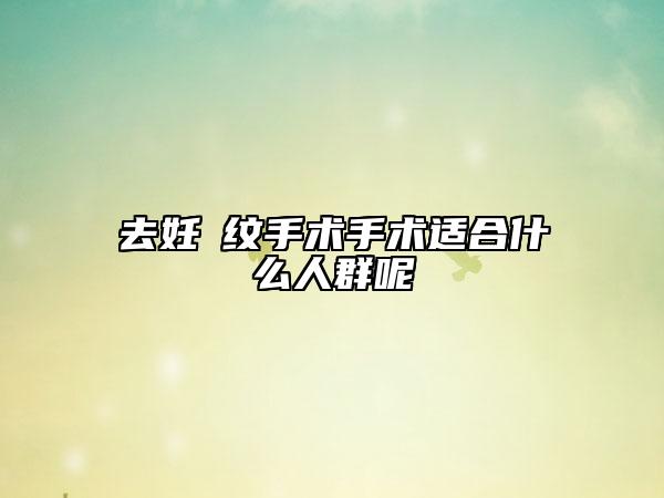 去妊姃纹手术手术适合什么人群呢