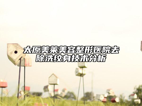 太原美莱美容整形医院去除洗纹身技术分析