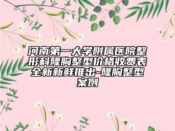 河南第一大学附属医院整形科隆胸整型价格收费表全新新鲜推出-隆胸整型案例