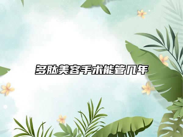 多肽美容手术能管几年